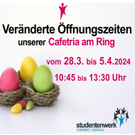 Vom 28.03 bis zum 05.04. hat unsere Cafeteria am Ring erst ab 10:45 bis 13:30 Uhr geöffnet. In unserer Mensa können Sie zu den gewohnten Zeiten essen. Wir wünschen eine sonnige Osterzeit! 